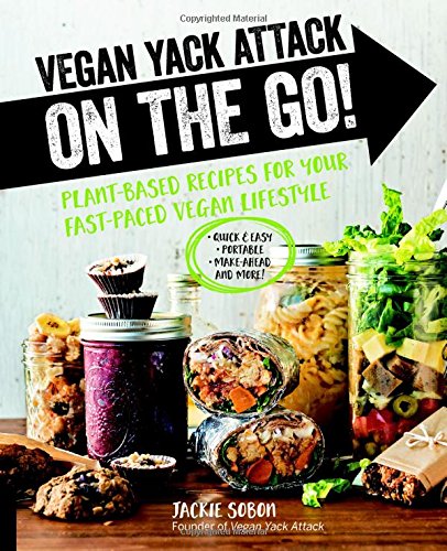 Vegan Yack Attack On The Go Plantbased Recipes For Your Fastpaced Vegan Lifestyle Burst Quick Easy Portable Makeahead And More Jackie Sobon