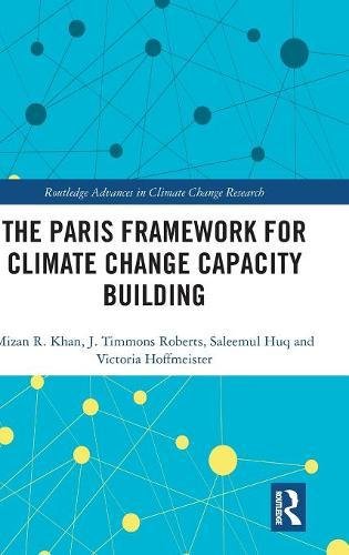 The Paris Framework For Climate Change Capacity Building 1st Edition Mizan R Khan