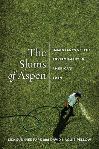 The Slums Of Aspen Immigrants Vs The Environment In Americas Eden Lisa Sunhee Park