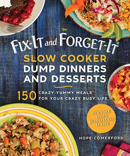 Fixit And Forgetit Slow Cooker Dump Dinners And Desserts 150 Crazy Yummy Meals For Your Crazy Busy Life Hope Comerford
