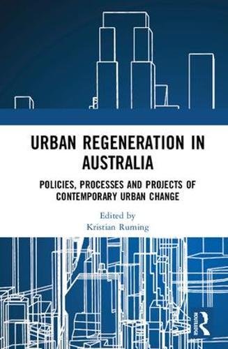 Urban Regeneration In Australia Policies Processes And Projects Of Contemporary Urban Change 1st Edition Kristian Ruming