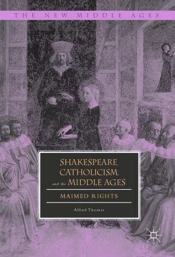 Shakespeare Catholicism And The Middle Ages Maimed Rights Alfred Thomas