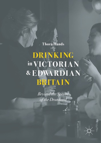 Drinking In Victorian And Edwardian Britain Beyond The Spectre Of The Drunkard Thora Hands