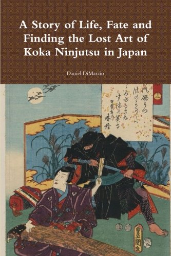 A Story Of Life Fate And Finding The Lost Art Of Koka Ninjutsu In Japan Daniel Dimarzio