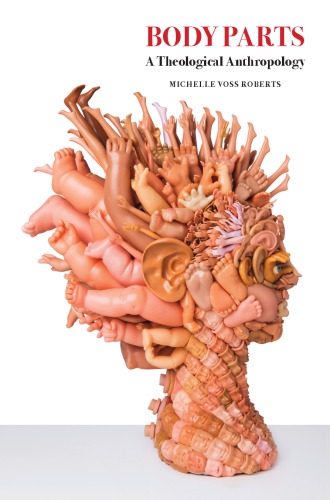 Body Parts A Theological Anthropology Michelle Voss Roberts