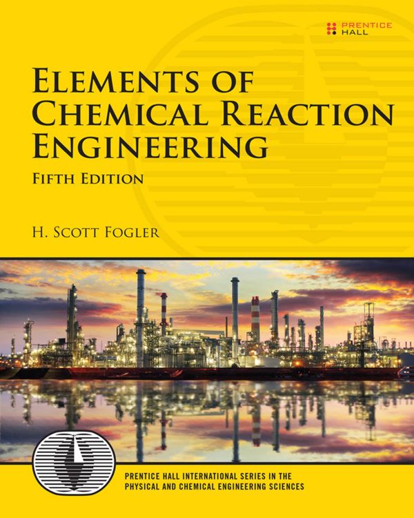 Elements Of Chemical Reaction Engineering 5th Edition 5th Edition H Scott Fogler