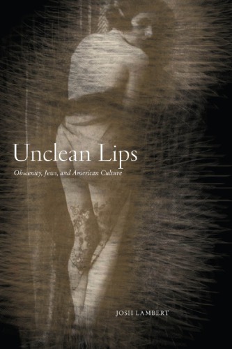 Unclean Lips Obscenity Jews And American Culture Josh Lambert