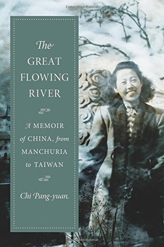 The Great Flowing River A Memoir Of China From Manchuria To Taiwan Chi Pangyuan