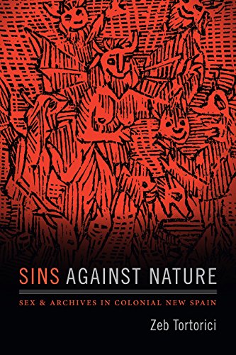 Sins Against Nature Sex And Archives In Colonial New Spain Zeb Tortorici
