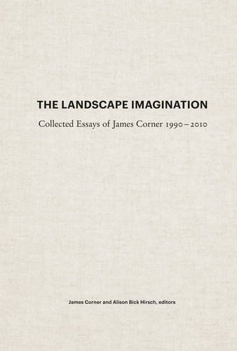 The Landscape Imagination Collected Essays Of James Corner 19902010 James Corner