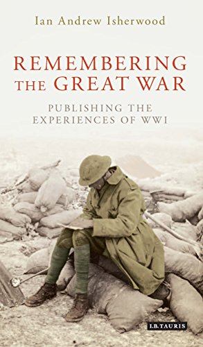 Remembering The Great War Writing And Publishing The Experiences Of World War I Ian Andrew Isherwood