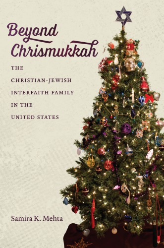 Beyond Chrismukkah The Christianjewish Interfaith Family In The United States Samira K Mehta