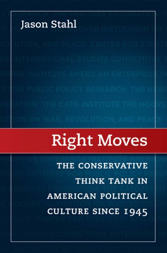 Right Moves The Conservative Think Tank In American Political Culture Since 1945 Jason Stahl