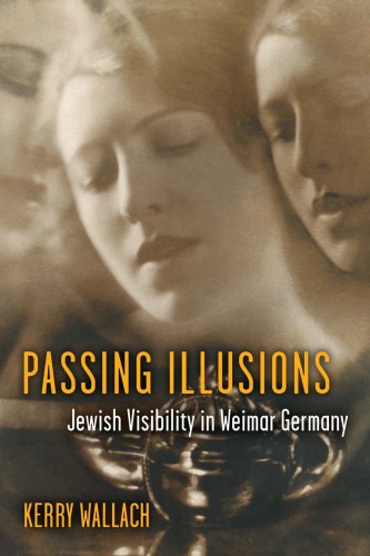 Passing Illusions Jewish Visibility In Weimar Germany Kerry Wallach