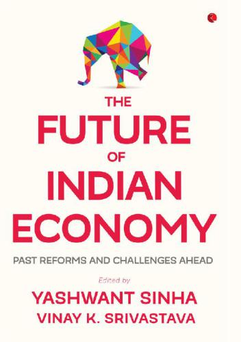 The Future Of Indian Economy Past Reforms And Challenges Ahead First Yashwant Sinha