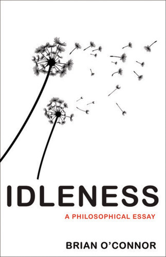 Idleness A Philosophical Essay 1st Oconnor Brian