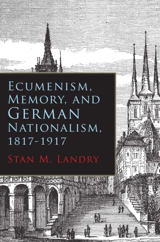 Ecumenism Memory And German Nationalism 18171917 Stan M Landry