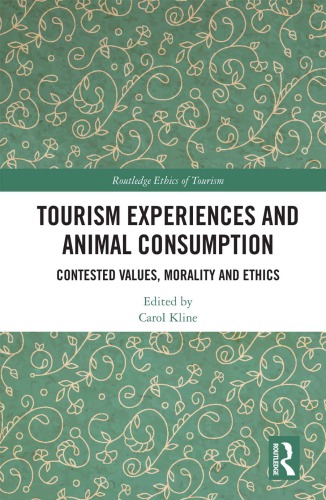 Tourism Experiences And Animal Consumption Contested Values Morality And Ethics Carol Kline Editor