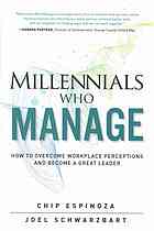 Millennials Who Manage How To Overcome Workplace Perceptions And Become A Great Leader Espinoza