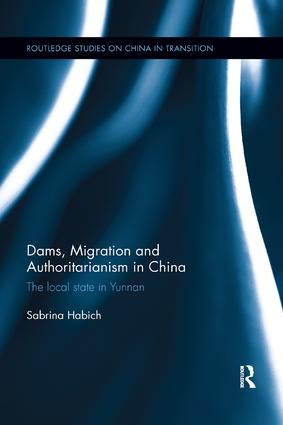 Dams Migration And Authoritarianism In China The Local State In Yunnan Sabrina Habich