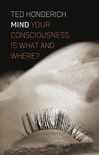 Mind Your Consciousness Is What And Where Honderich Ted