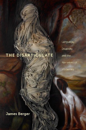 The Disarticulate Language Disability And The Narratives Of Modernity James Berger