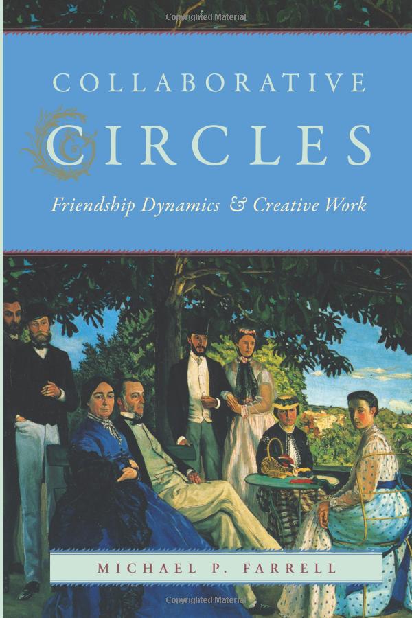 Collaborative Circles Friendship Dynamics And Creative Work Michael P Farrell
