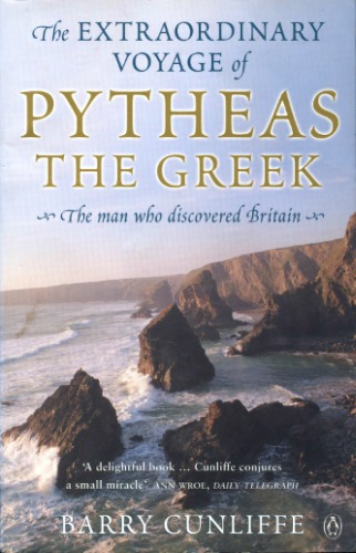 The Extraordinary Voyage Of Pytheas The Greek Barry Cunliffe