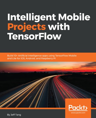 Intelligent Mobile Projects With Tensorflow Build 10 Artificial Intelligence Apps Using Tensorflow Mobile And Lite For Ios Android And Raspberry Pi Tang