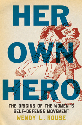 Her Own Hero The Origins Of The Womens Selfdefense Movement Wendy L Rouse