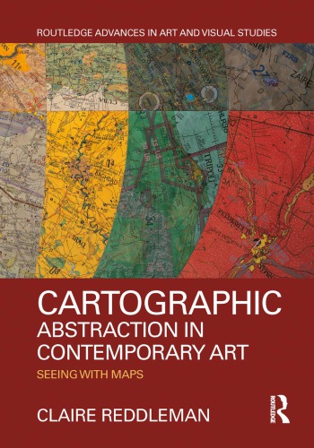 Cartographic Abstraction In Contemporary Art Seeing With Maps Claire Reddleman