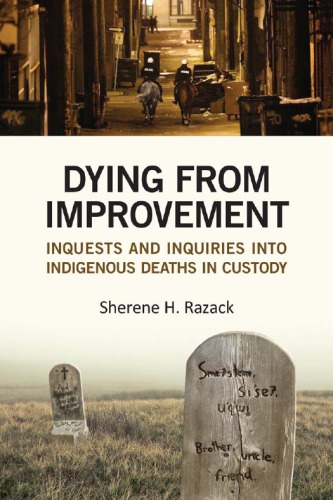 Dying From Improvement Inquests And Inquiries Into Indigenous Deaths In Custody Sherene H Razack