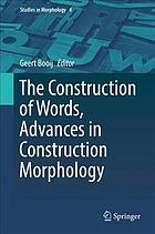 The Construction Of Words Advances In Construction Morphology Geert Booij