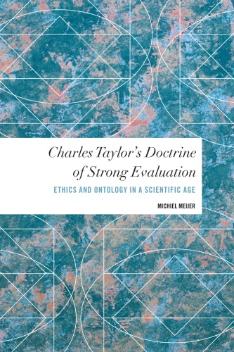 Charles Taylors Doctrine Of Strong Evaluation Ethics And Ontology In A Scientific Age Michiel Meijer