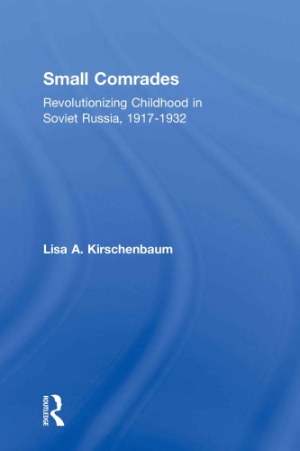 Small Comrades Revolutionizing Childhood In Soviet Russia 19171932 Lisa A Kirschenbaum