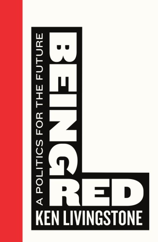 Being Red A Politics For The Future Ken Livingstone