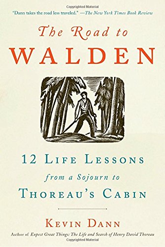 The Road To Walden 12 Life Lessons From A Sojourn To Thoreaus Cabin Kevin T Dann