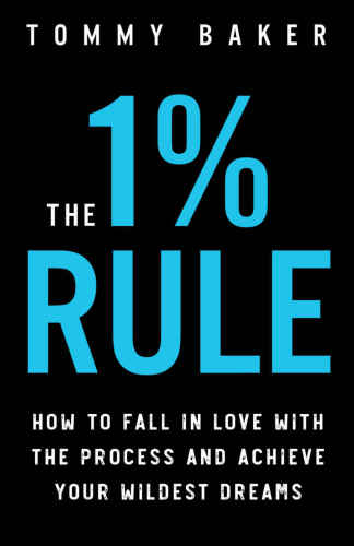 The 1 Rule How To Fall In Love With The Process And Achieve Your Wildest Dreams Tommy Baker