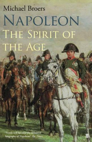 Napoleon The Spirit Of The Age Michael Broers