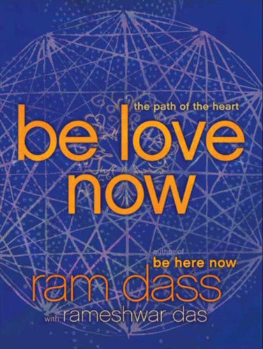 Be Love Now The Path Of The Heart Rameshwar Dass