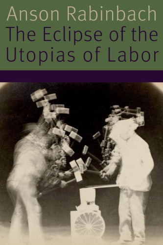 The Eclipse Of The Utopias Of Labor Anson Rabinbach