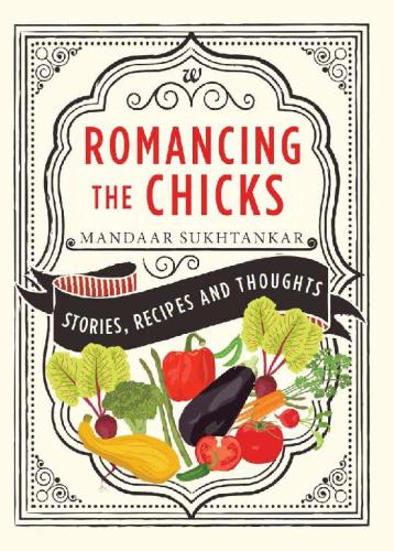 Romancing The Chicks Stories Recipes And Thoughts Mandaar Sukhtankar