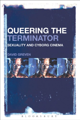 Queering The Terminator Sexuality And Cyborg Cinema David Greven