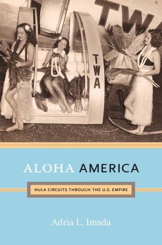 Aloha America Hula Circuits Through The Us Empire Adria L Imada
