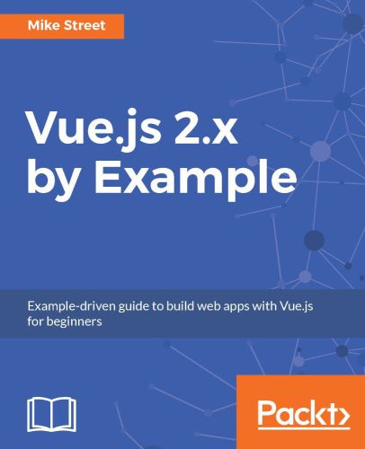 Vuejs 2x By Example Exampledriven Guide To Build Web Apps With Vuejs For Beginners Mike Street