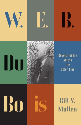 W E B Du Bois Revolutionary Across The Color Line Bill V Mullen