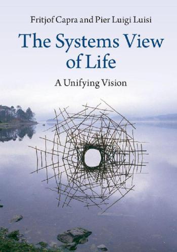 The Systems View Of Life A Unifying Vision 1st Ed Fritjof Capra