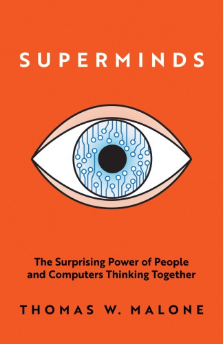Superminds The Surprising Power Of People And Computers Thinking Together Thomas W Malone