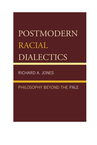 Postmodern Racial Dialectics Philosophy Beyond The Pale Richard A Jones