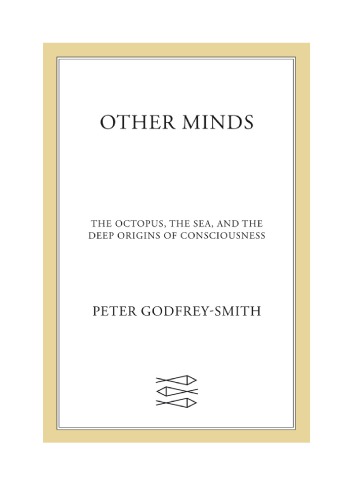 Other Minds The Octopus The Sea And The Deep Origins Of Consciousness Peter Godfreysmith